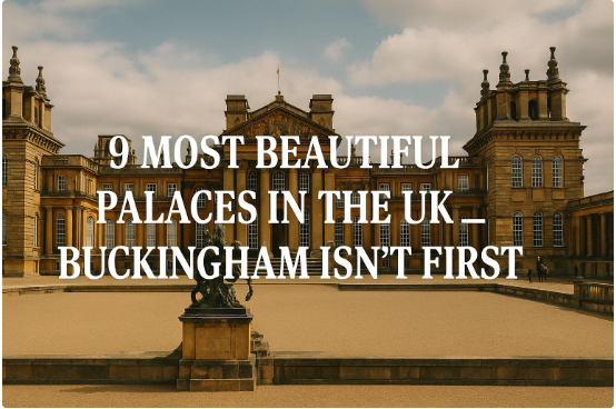 9 Most Beautiful Palaces in the UK — Buckingham Isn’t First